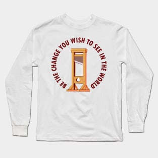 "Be the Change You Wish to See in the World" Guillotine Long Sleeve T-Shirt